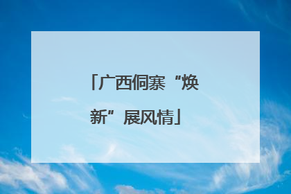 广西侗寨“焕新”展风情