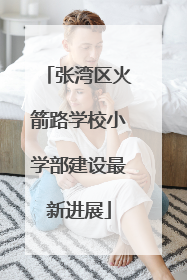 张湾区火箭路学校小学部建设最新进展