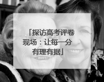 探访高考评卷现场：让每一分有理有据