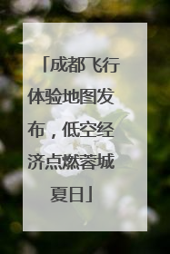 成都飞行体验地图发布，低空经济点燃蓉城夏日