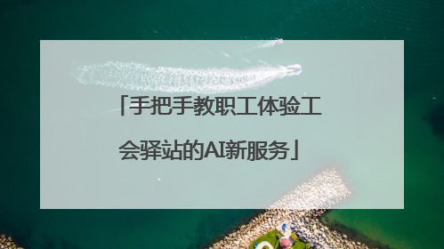 手把手教职工体验工会驿站的AI新服务