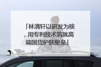 林清轩以研发为核，用专利技术筑就高端国货护肤壁垒