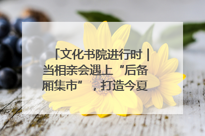 文化书院进行时｜当相亲会遇上“后备厢集市”，打造今夏独有的浪漫