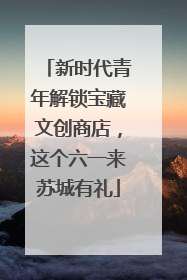新时代青年解锁宝藏文创商店，这个六一来苏城有礼