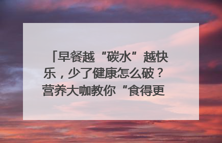 早餐越“碳水”越快乐，少了健康怎么破？营养大咖教你“食得更招积”｜第二期