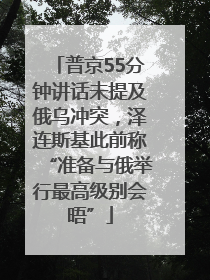 普京55分钟讲话未提及俄乌冲突，泽连斯基此前称“准备与俄举行最高级别会晤”