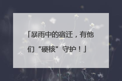 暴雨中的宿迁，有他们“硬核”守护！