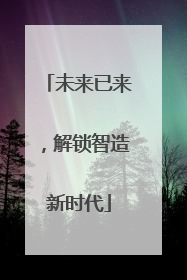 未来已来，解锁智造新时代