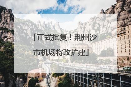 正式批复！荆州沙市机场将改扩建
