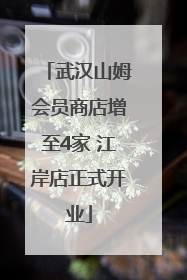 武汉山姆会员商店增至4家 江岸店正式开业