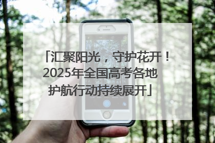 汇聚阳光，守护花开！2025年全国高考各地护航行动持续展开