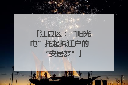 江夏区：“阳光电”托起拆迁户的“安居梦”