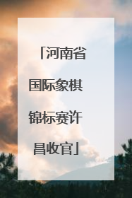 河南省国际象棋锦标赛许昌收官