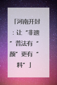 河南开封：让“非遗”普法有“颜”更有“料”