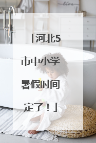 河北5市中小学暑假时间定了！