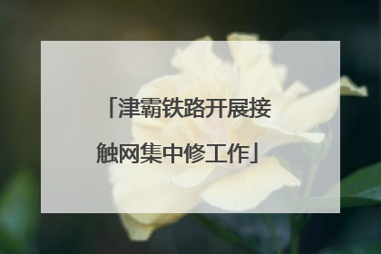 津霸铁路开展接触网集中修工作