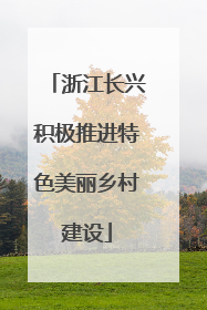 浙江长兴积极推进特色美丽乡村建设