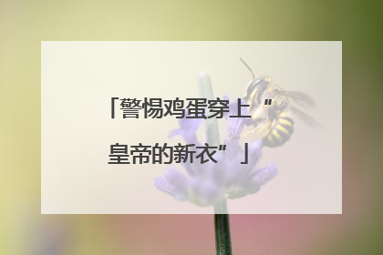警惕鸡蛋穿上“皇帝的新衣”