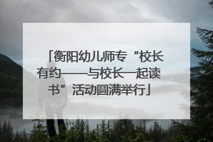 衡阳幼儿师专“校长有约——与校长一起读书”活动圆满举行