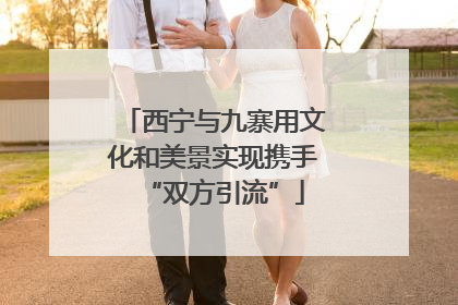 西宁与九寨用文化和美景实现携手“双方引流”