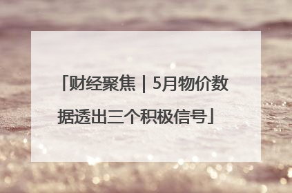 财经聚焦｜5月物价数据透出三个积极信号