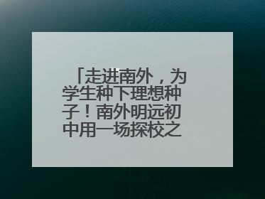 走进南外，为学生种下理想种子！南外明远初中用一场探校之旅庆“六一”