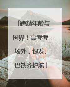 跨越年龄与国界！高考考场外，银发、巴铁齐护航