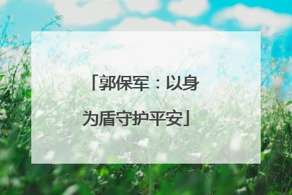 郭保军：以身为盾守护平安