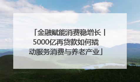 金融赋能消费稳增长丨5000亿再贷款如何撬动服务消费与养老产业