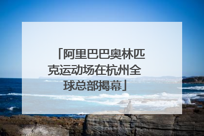 阿里巴巴奥林匹克运动场在杭州全球总部揭幕