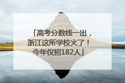 高考分数线一出，浙江这所学校火了！今年仅招182人