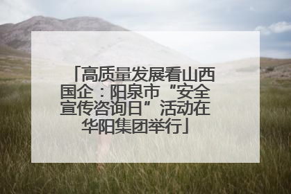 高质量发展看山西国企：阳泉市“安全宣传咨询日”活动在华阳集团举行