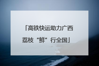 高铁快运助力广西荔枝“鲜”行全国