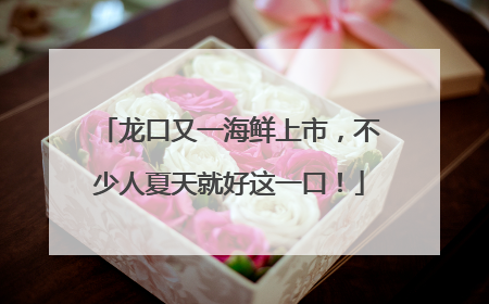 龙口又一海鲜上市，不少人夏天就好这一口！