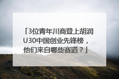 3位青年川商登上胡润U30中国创业先锋榜，他们来自哪些赛道？