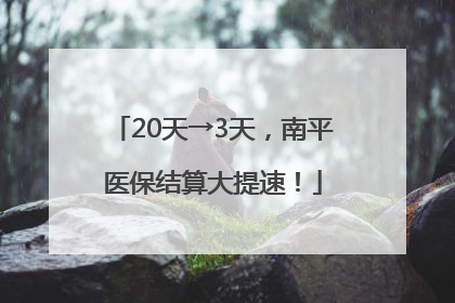 20天→3天，南平医保结算大提速！