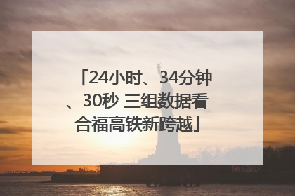 24小时、34分钟、30秒 三组数据看合福高铁新跨越