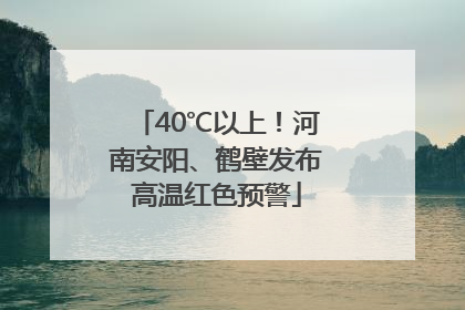 40℃以上！河南安阳、鹤壁发布高温红色预警