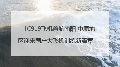 C919飞机首航南阳 中原地区迎来国产大飞机训练新篇章